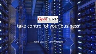 OpenERPtake control of your business Fabio Cecaro – CEO VMEngine 
