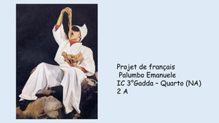 Projet de français
Palumbo Emanuele
IC 3°Gadda – Quarto (NA)
2 A
 