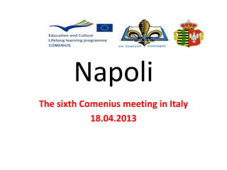 Napoli
The sixth Comenius meeting in Italy
18.04.2013
 