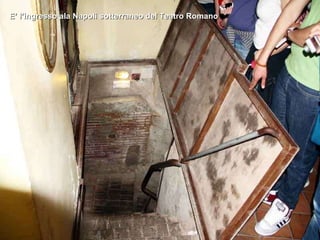E’ l’ingresso ala Napoli sotterraneo del Teatro Romano 