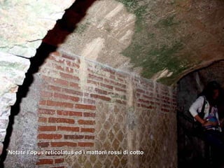 Notate l’opus reticolatus ed i mattoni rossi di cotto 