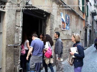 Raggiungiamo la zona del Teatro,ricordate occorre un po’ di immaginazione. Le strutture sono in buona parte inglobate nelle costruzioni circostanti 