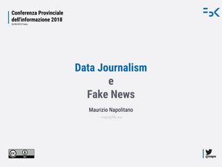 @napo
Conferenza Provinciale
dell'informazione 2018
26/09/2018 Trento
Data Journalism
e
Fake News
Maurizio Napolitano
<napo@fbk.eu>
 