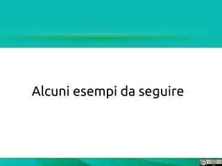 Alcuni esempi da seguire
 