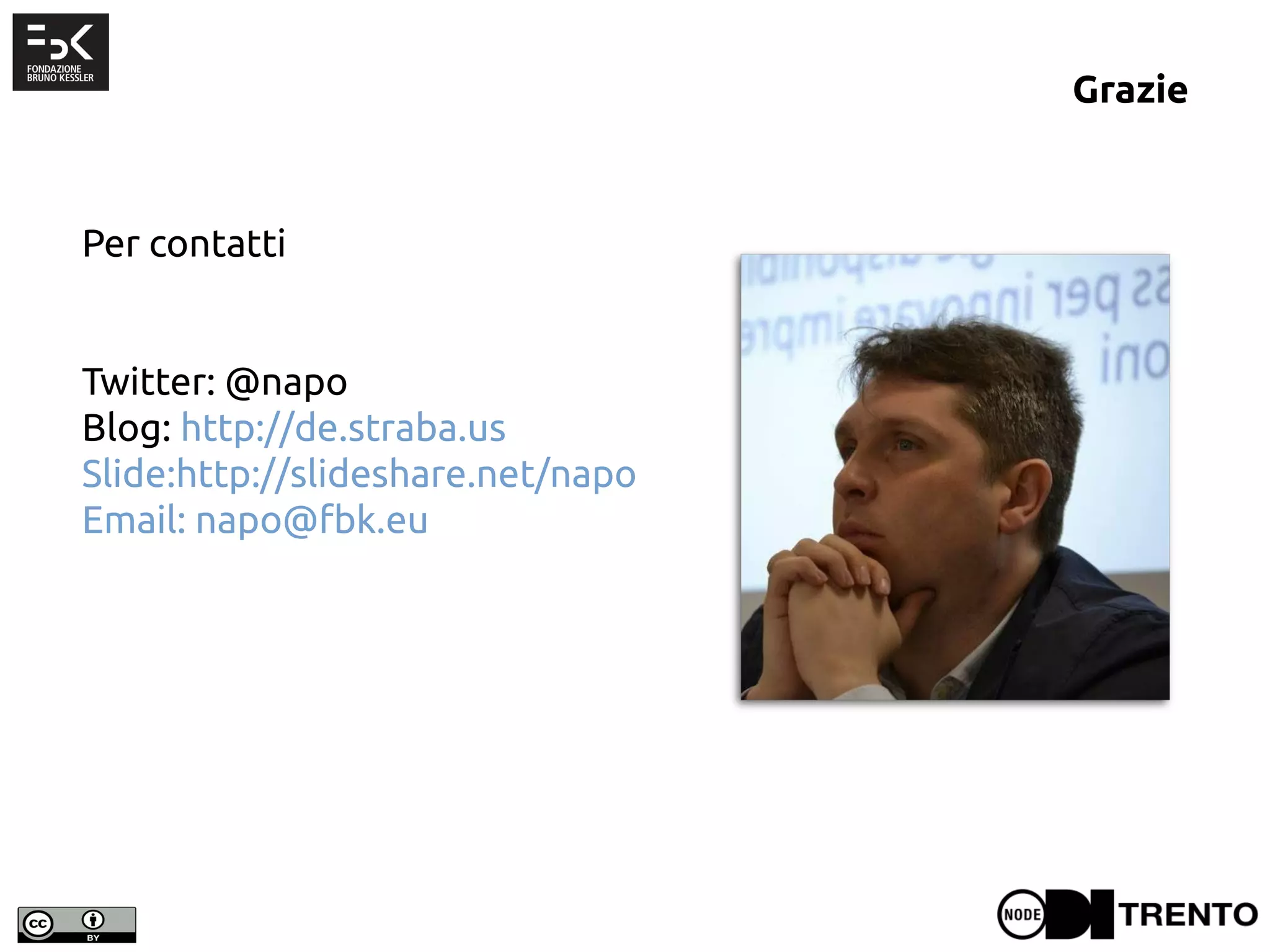 Grazie
Per contatti
Twitter: @napo
Blog: http://de.straba.us
Slide:http://slideshare.net/napo
Email: napo@fbk.eu
 
