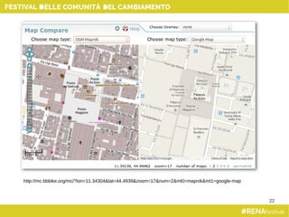 22
http://mc.bbbike.org/mc/?lon=11.34304&lat=44.4939&zoom=17&num=2&mt0=mapnik&mt1=google-map
 