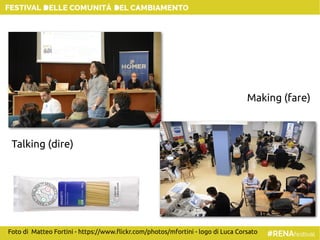 Talking (dire)
Making (fare)
Foto di Matteo Fortini - https://www.flickr.com/photos/mfortini - logo di Luca Corsato
 