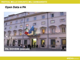 Open Data e PA
PA: DOVERE (morale)
 