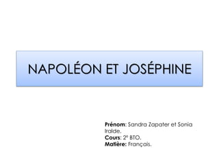 NAPOLÉON ET JOSÉPHINE
Prénom: Sandra Zapater et Sonia
Iralde.
Cours: 2º BTO.
Matière: Français.
 