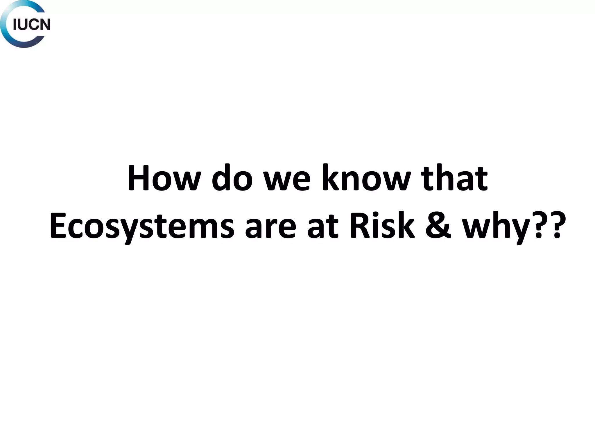 How do we know that
Ecosystems are at Risk & why??
 