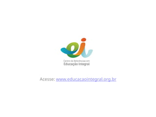 Acesse: www.educacaointegral.org.br
 