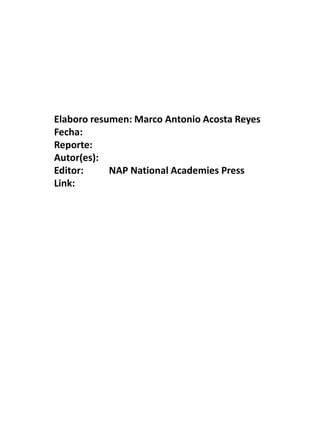 Elaboro resumen: Marco Antonio Acosta Reyes
Fecha:
Reporte:
Autor(es):
Editor:     NAP National Academies Press
Link:
 