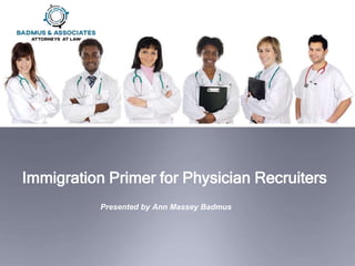 Immigration Primer for Physician Recruiters
Presented by Ann Massey Badmus
 
