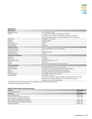 219METTLER TOLEDO USA
Microelectr.
Power
Pharma Water
Specifications
450TOC Sensor
Measurement range 0.05–1000 gC/L (ppbC)
Accuracy ±0.1ppbC for TOC 2.0ppb (for water quality 15M -cm)
±0.2ppbC for TOC 2.0ppb and 10.0ppb (for water quality 15M -cm)
±5% of measurement for TOC 10.0ppb (for water quality 0.5 to 18.2M -cm)
Repeatability ±0.05ppbC, ±1.0% 5ppb
Resolution 0.001ppbC ( gC/L)
Analysis time Continuous
Initial response time 60s
Limit of detection 0.025ppbC
Conductivity Sensor
Conductivity accuracy ±2%, 0.02 to 20 S/cm; ±3%, 20–100 S/cm
Cell constant accuracy 2%
Temperature sensor Pt1000 RTD, Class A
Temperature accuracy ±0.25°C
Sample Water Requirements
Temperature 0 to 70°C
Particle size 100 micron
Minimum water quality 0.5M -cm (2 S/cm), pH 7.5*
Flow rate 20mL/min
Pressure 0.3 to 5.8bar (4 to 85psig) at sample inlet connection
General Specifications
Overall dimensions 334×185×324mm (13.15 L×7.3 W×12.75 H)
Sample connections 3mm (0.125) O.D. (2m {6'} FDA compliant PTFE tubing supplied)
Weight With base: 7.0kg (15.4lb); without base: 6.1kg (13.6lb)
Wetted parts 316 SS/quartz/PEEK/titanium/PTFE/silicone/FFKM/EPDM
Power requirements 100–240VAC, 50/60Hz, 40W maximum
Ratings/approvals CE Compliant, cULus Listed.
Conductivity and temperature sensors traceable to NIST and ASTM D1125 and D5391
Meets ASTM D5173 Standard Test Method for On-Line Monitoring of Carbon
Compounds in Water by UV Light Oxidation
* For power plant cycle chemistry samples, pH may be adjusted by measurement after cation exchange.
Specifications subject to change without notice.
450TOC Portable Analyzer Ordering Information
Description Order Number
450TOC Portable Analyzer 58 036 041
Accessories Order Number
450TOC protective base 58 091 585
Kit, ISM calibration and System Suitability Test 58 091 566
(SST and calibration standards sold separately)
Stand, calibration and System Suitability Test kit 58 091 586
Case, 450TOC storage and transport, hard walled 58 091 587
High pressure regulator 58 091 552
 