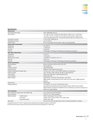 221METTLER TOLEDO USA
Pharma Water
Specifications
Measurement
TOC measurement range 0.05–2000 ppbC ( g C/L)
TOC accuracy ±0.1 ppb C for TOC 2.0 ppb (for water quality 0.067 /cm (15 m -cm))
±0.2 ppb C for TOC 2.0 ppb and 10.0 ppb (for water quality 0.067 /cm)
±5% of measurement for TOC 10.0 ppb (for water quality 2.0 to 0.055 S/cm)
Conductivity accuracy ±1% for 0.02–3,000 S/cm
Temperature accuracy ±0.1°C at 25°C
UniCond finish Ra 0.2 micrometers (8 microinches), 316L SS is electropolished
Sample Water Requirements
Temperature 0 to 100 °Ca
Particle size 100 micron
Flow rate 100 ml/m
Pressure 0.35 bar(g) to 5.9 bar(g) (5 to 85 psig) at sample inlet connectionb
Rinse Water Requirements
Temperature 0 to 70 °C
Particle size 100 micron
Minimum water quality 0.5 M ×cm ( 2 S/cm), pH 7.5
Flow rate 20 mL/m
Pressure 0.35 bar(g) to 5.9 bar(g) (5 to 85 psig) at water inlet connectionb
General Specifications
Case dimensions 610 mm×610 mm×203 mm (24×24×8)
Weight 29.5 kg (65 lbs)
Enclosure material 316l Stainless Steel
Enclosure rating NEMA 4X, IP 65 Industrial environment
Ambient temperature/ Humidity rating 5 to 50°C (41 to 122°F), 5% to 80% Humidity, non-condensing
Electrical ratings 100–130 VAC or 200–240 VAC, 50/60 Hz, 60 W Maximum
Local controls Power Loss Reset Switch, Operating Mode Switch
Local indicators Power Fault Lamp
System outputs Status Relays: Fault Status, Remote Status, Valve Status
M800 Outputs: Analog Outputs AO1-AO4, Relay R3 and R4 (refer to M800 Operation
Manual)
Control inputs Rinse Enable
Ratings/ approvals CE Compliant, UL and cUL (CSA Standards) listed,
Conductivity and temperature sensors traceable to NIST, ASTM D1125 and D5391
Meets ASTM D5173 Standard Test Method for On-line Monitoring of Carbon Compounds in
Water by UV Light Oxidation
Inlet Connections
Inlet connections (Sample Inlet, Rinse Water Inlet) 6 mm (0.25) O.D. tube connection
Drain connection 25 mm (1) O.D. Barb connection
Wetted materials – 1500RV System 316SS, Polypropylene, Buna-N, FKM
– TOC Sensor 316SS, Quartz, Titanium, PEEK, PTFE, EPDM, FFKM
– Conductivity Sensor 316SS, Viton, PEEK
Wall mount Four 12.5 mm (0.5) through-holes in rear of enclosure provided for mounting
a Temperature above 70°C (158 °F) requires sample conditioning coil (included with system) p/n 58 079 518.
b Process pressure above 5.9 bar(g) (85 psig) requires optional High Pressure Regulator p/n 58 091 552
 