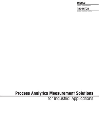 INGOLD
Leading Process Analytics
THORNTON
Leading Pure Water Analytics
Process Analytics Measurement Solutions
for Industrial Applications
 