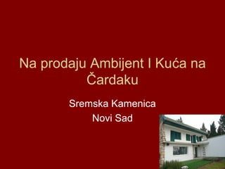 Na prodaju Ambijent I Kuća na
Čardaku
Sremska Kamenica
Novi Sad

 