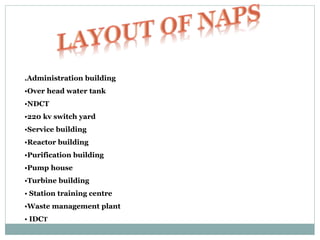 .Administration building
•Over head water tank
•NDCT
•220 kv switch yard
•Service building
•Reactor building
•Purification building
•Pump house
•Turbine building
• Station training centre
•Waste management plant
• IDCT
 
