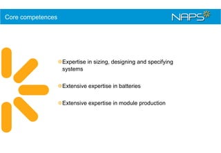 Core competences

Expertise in sizing, designing and specifying
systems
Extensive expertise in batteries
Extensive expertise in module production

 
