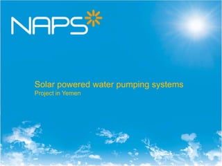 Copyright © Naps Systems Oy 2012

Solar powered water pumping systems
Project in Yemen

 