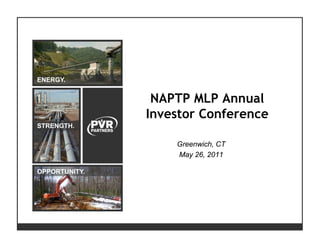 ENERGY.


                NAPTP MLP Annual
               Investor Conference
STRENGTH.

                   Greenwich, CT
                   May 26, 2011

OPPORTUNITY.




                                     1
 