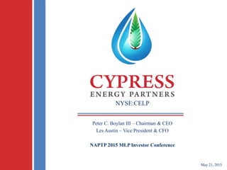 NYSE:CELP
Peter C. Boylan III – Chairman & CEO
Les Austin – Vice President & CFO
NAPTP 2015 MLP Investor Conference
May 21, 2015
 