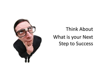 Think About
What is your Next
Step to Success
 