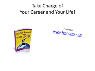 Take Charge of
Your Career and Your Life!
 