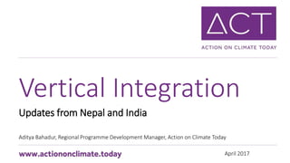 April 2017
Updates from Nepal and India
Aditya Bahadur, Regional Programme Development Manager, Action on Climate Today
Ve...