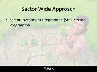 Sector Wide Approach
• Sector Investment Programme (SIP), Sector
Programme

SWAp

 