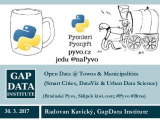 Open Data @ Towns & Municipalities
(Smart Cities, DataViz & Urban Data Science)
Radovan Kavický, GapData Institute30. 3. 2017
(Brněnské Pyvo, Sklípek kiwi.com; #Pyvo #Brno)
 
