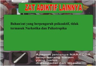Bahan/zat yang berpengaruh psikoaktif, tidak termasuk Narkotika dan Psikotropika ZAT ADIKTIF LAINNYA 
