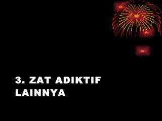 3. ZAT ADIKTIF LAINNYA 