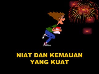 NIAT DAN KEMAUAN YANG KUAT 