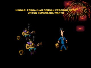 HINDARI PERGAULAN DENGAN PEROKOK AKTIF UNTUK SEMENTARA WAKTU 