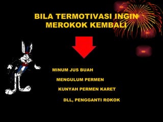 BILA TERMOTIVASI INGIN MEROKOK KEMBALI MINUM JUS BUAH MENGULUM PERMEN KUNYAH PERMEN KARET DLL, PENGGANTI ROKOK 