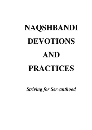 NAQSHBANDI 
DEVOTIONS 
AND 
PRACTICES 
Striving for Servanthood 
 