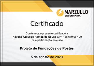 Conferimos o presente certificado a
Nayana Azevedo Ramos de Sousa CPF 128.679.067-09
pela participação no curso
Projeto de Fundações de Postes
5 de agosto de 2020
Powered by TCPDF (www.tcpdf.org)
 
