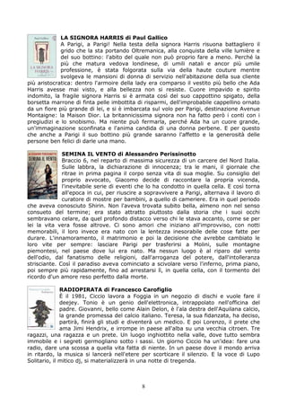 LA SIGNORA HARRIS di Paul Gallico
             A Parigi, a Parigi! Nella testa della signora Harris risuona battagliero il
             grido che la sta portando Oltremanica, alla conquista della ville lumière e
             del suo bottino: l'abito del quale non può proprio fare a meno. Perché la
             più che matura vedova londinese, di umili natali e ancor più umile
             professione, è stata folgorata sulla via della haute couture mentre
             svolgeva le mansioni di donna di servizio nell'abitazione della sua cliente
più aristocratica: dentro l'armoire della lady era comparso il vestito più bello che Ada
Harris avesse mai visto, e alla bellezza non si resiste. Cuore impavido e spirito
indomito, la fragile signora Harris si è armata così del suo cappottino spigato, della
borsetta marrone di finta pelle imbottita di risparmi, dell'improbabile cappellino ornato
da un fiore più grande di lei, e si è imbarcata sul volo per Parigi, destinazione Avenue
Montaigne: la Maison Dior. La britannicissima signora non ha fatto però i conti con i
pregiudizi e lo snobismo. Ma niente può fermarla, perché Ada ha un cuore grande,
un'immaginazione sconfinata e l'anima candida di una donna perbene. E per questo
che anche a Parigi il suo bottino più grande saranno l'affetto e la generosità delle
persone ben felici di darle una mano.

              SEMINA IL VENTO di Alessandro Perissinotto
              Braccio 6, nel reparto di massima sicurezza di un carcere del Nord Italia.
              Sulle labbra, la dichiarazione di innocenza; tra le mani, il giornale che
              ritrae in prima pagina il corpo senza vita di sua moglie. Su consiglio del
              proprio avvocato, Giacomo decide di raccontare la propria vicenda,
              l'inevitabile serie di eventi che lo ha condotto in quella cella. E così torna
              all'epoca in cui, per riuscire a sopravvivere a Parigi, alternava il lavoro di
              curatore di mostre per bambini, a quello di cameriere. Era in quel periodo
che aveva conosciuto Shirin. Non l'aveva trovata subito bella, almeno non nel senso
consueto del termine; era stato attratto piuttosto dalla storia che i suoi occhi
sembravano celare, da quel profondo distacco verso chi le stava accanto, come se per
lei la vita vera fosse altrove. Ci sono amori che iniziano all'improvviso, con notti
memorabili, il loro invece era nato con la lentezza inesorabile delle cose fatte per
durare. L'innamoramento, il matrimonio e poi la decisione che avrebbe cambiato le
loro vite per sempre: lasciare Parigi per trasferirsi a Molini, sulle montagne
piemontesi, nel paese dove lui era nato. Ma nessun luogo è al riparo dal vento
dell'odio, dal fanatismo delle religioni, dall'arroganza del potere, dall'intolleranza
strisciante. Così il paradiso aveva cominciato a scivolare verso l'inferno, prima piano,
poi sempre più rapidamente, fino ad arrestarsi lì, in quella cella, con il tormento del
ricordo d'un amore reso perfetto dalla morte.

              RADIOPIRATA di Francesco Carofiglio
              È il 1981, Ciccio lavora a Foggia in un negozio di dischi e vuole fare il
              deejey. Tonio è un genio dell'elettronica, intrappolato nell'officina del
              padre. Giovanni, bello come Alain Delon, è l'ala destra dell'Aquilana calcio,
              la grande promessa del calcio italiano. Teresa, la sua fidanzata, ha deciso,
              partirà, finirà gli studi e diventerà un medico. E poi Lorenzo, il prete che
              ama Jimi Hendrix, e irrompe in paese all'alba su una vecchia citroen. Tre
ragazzi, una ragazza e un prete. Un luogo inghiottito nella valle, dove tutto sembra
immobile e i segreti germogliano sotto i sassi. Un giorno Ciccio ha un'idea: fare una
radio, dare una scossa a quella vita fatta di niente. In un paese dove il mondo arriva
in ritardo, la musica si lancerà nell'etere per scorticare il silenzio. E la voce di Lupo
Solitario, il mitico dj, si materializzerà in una notte di tregenda.



                                             8
 