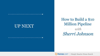| Simply Smarter Home Search
UP NEXT
How to Build a $10
Million Pipeline
with
Sherri Johnson
 