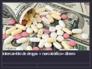 intercambio de drogas + narcotráfico= dinero