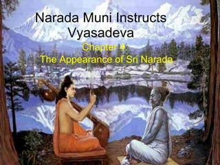 Narada Muni Instructs Vyasadeva Chapter 4:  The Appearance of Sri Narada 