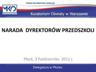 NARADA DYREKTORÓW PRZEDSZKOLI



      Płock, 3 Października 2012 r.
 