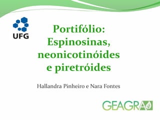 Hallandra Pinheiro e Nara Fontes
Portifólio:
Espinosinas,
neonicotinóides
e piretróides
 