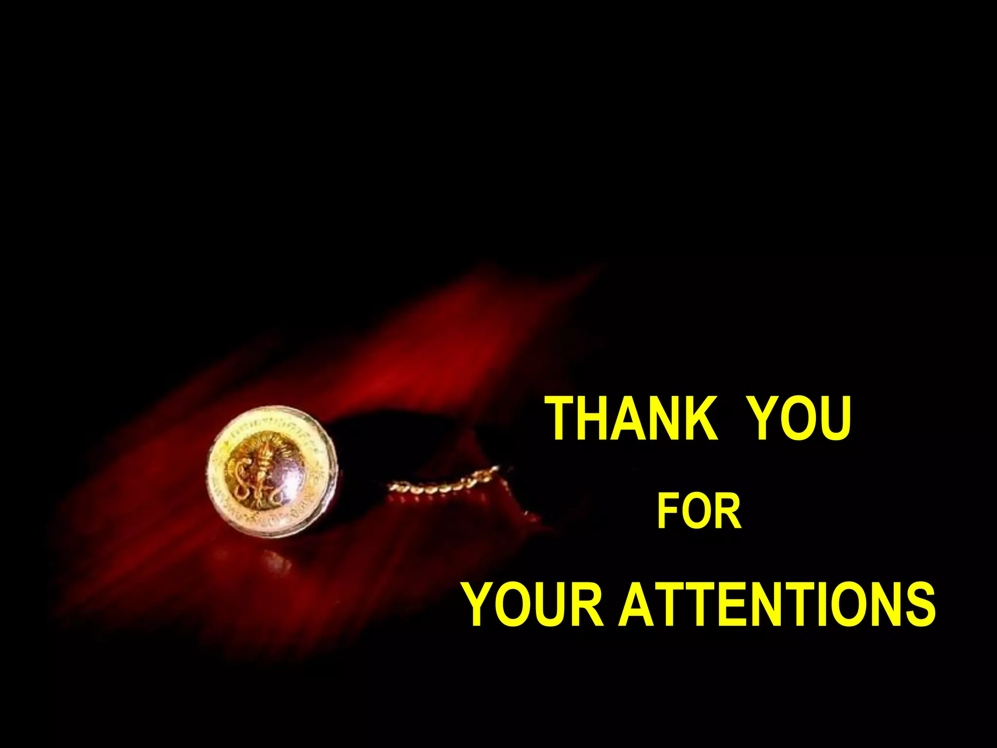 THANK YOU
FOR
YOUR ATTENTIONS
 