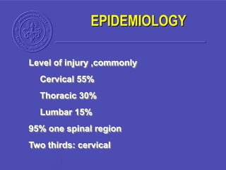 Level of injury ,commonly
Cervical 55%
Thoracic 30%
Lumbar 15%
95% one spinal region
Two thirds: cervical
EPIDEMIOLOGY
 