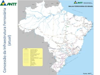 Concessão 
da 
Infraestrutura 
Ferroviária 
(atual) 
Fonte: 
ANTT 
 