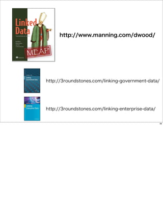 http://www.manning.com/dwood/




http://3roundstones.com/linking-government-data/




http://3roundstones.com/linking-enterprise-data/


                                                   38
 