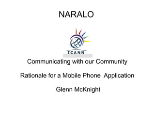NARALO




  Communicating with our Community

Rationale for a Mobile Phone Application

            Glenn McKnight
 