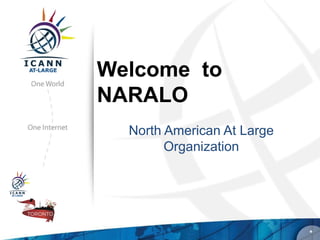 Welcome to
NARALO
  North American At Large
        Organization




                            *
 